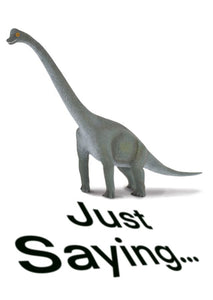 Cheeky Greeting Card with a dinosaur on it with text "Just Saying..."