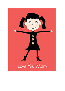 Mother's Day Greeting Card - Cartoon of a little girl with arms out stretched.  Love you Mum - Don't wait for mother's day. blank on the inside.