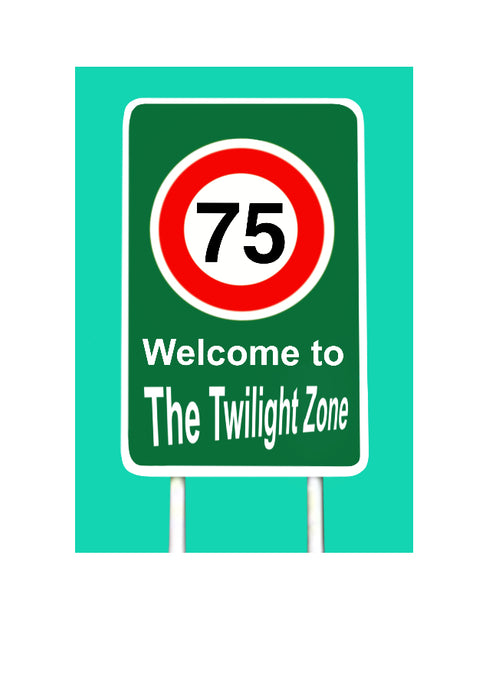 Cheeky 75th birthday card. Street sign with text welcome to The Twilight Zone