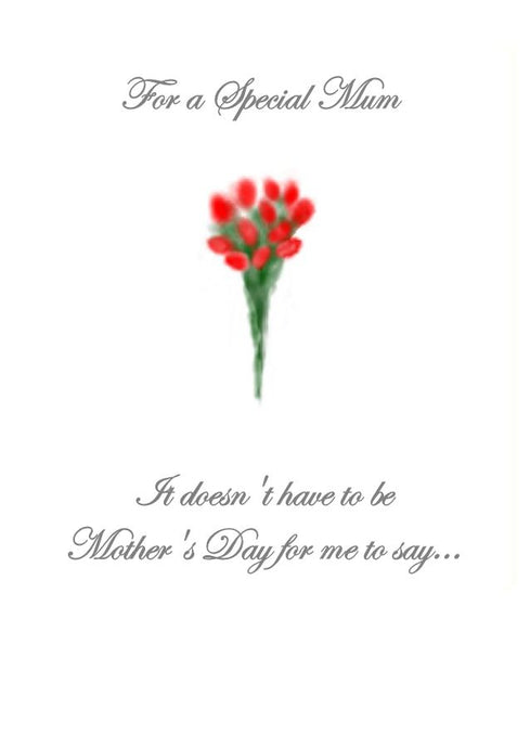 Greeting card to give your mum telling her you love her.  Don't wait for Mother's Day.